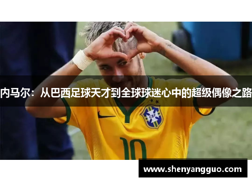 内马尔：从巴西足球天才到全球球迷心中的超级偶像之路