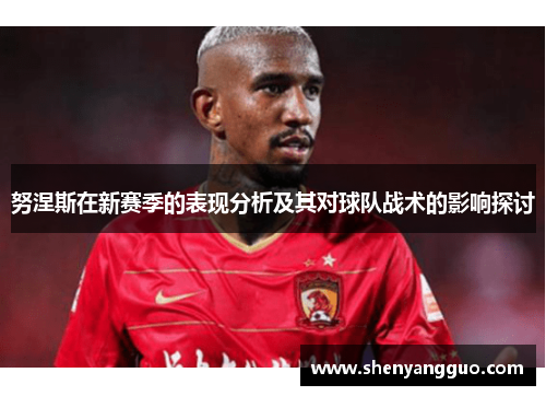 努涅斯在新赛季的表现分析及其对球队战术的影响探讨