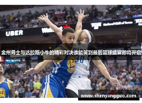 金州勇士与达拉斯小牛的精彩对决谁能笑到最后篮球盛宴即将开启