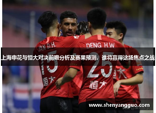 上海申花与恒大对决前瞻分析及赛果预测，谁将赢得这场焦点之战