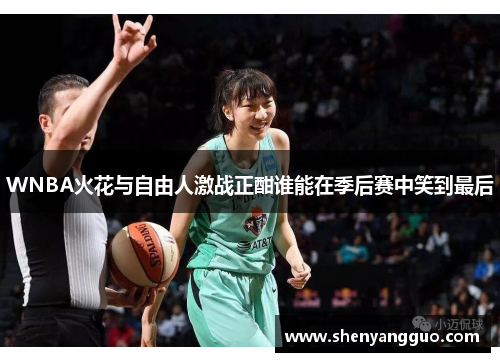 WNBA火花与自由人激战正酣谁能在季后赛中笑到最后