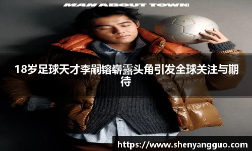 18岁足球天才李嗣镕崭露头角引发全球关注与期待